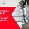 Gia công CNC và những điều cần biết