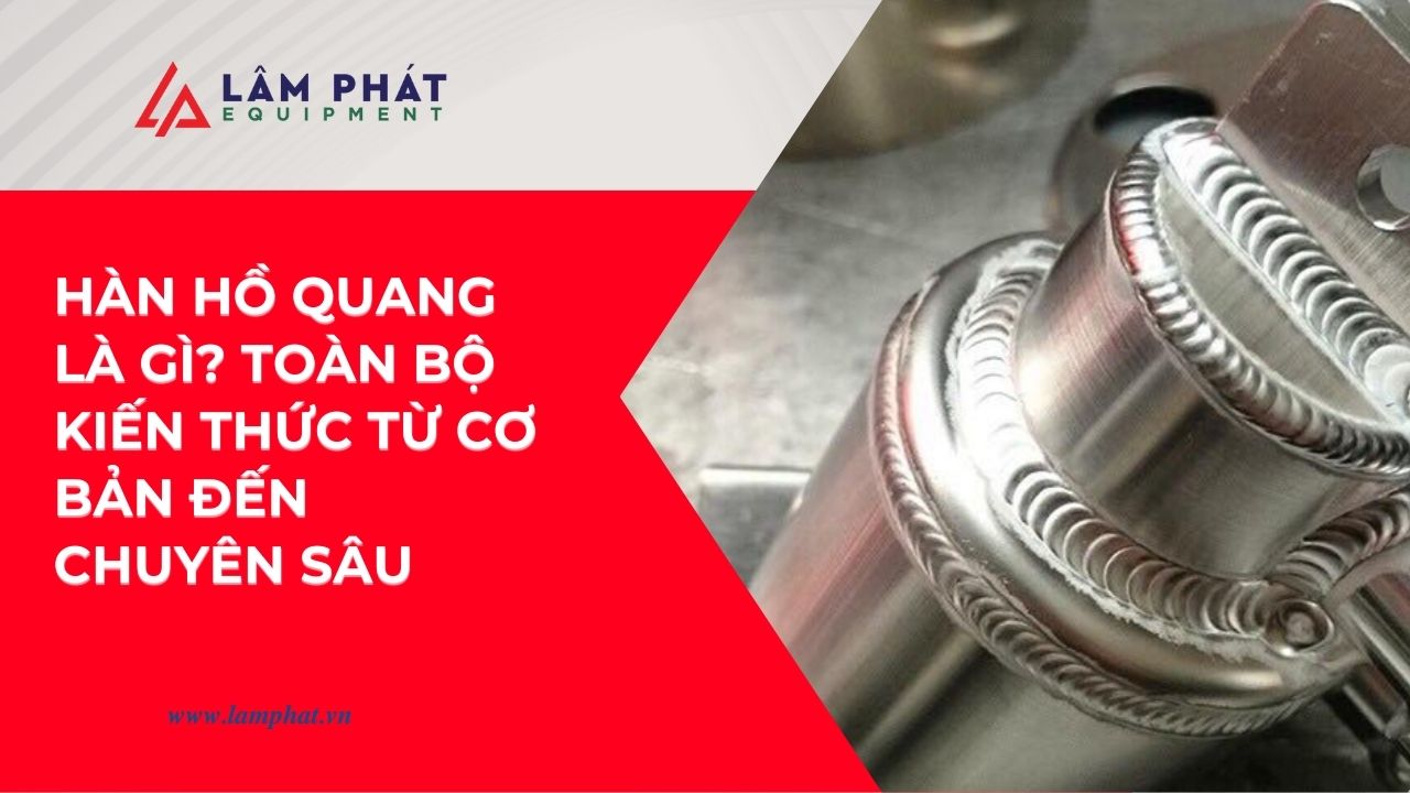 hàn hồ quang là gì, ưu nhược điểm, kỹ thuật, phân loại và ứng dụng trong xây dựng, chế tạo, sửa chữa